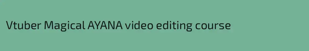Vtuber Magical AYANA video editing course
